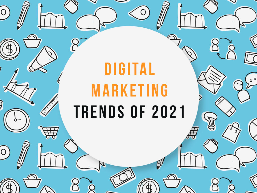 Digital Marketing Trends of 2021 That You Need to Know